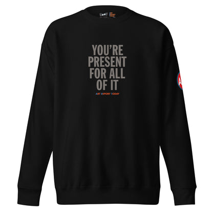 'You're Present For All of It' Unisex Premium Sweatshirt, Limited Edition