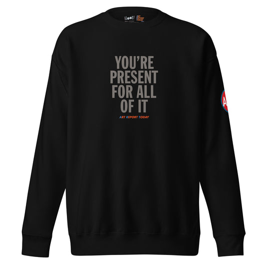 'You're Present For All of It' Unisex Premium Sweatshirt, Limited Edition