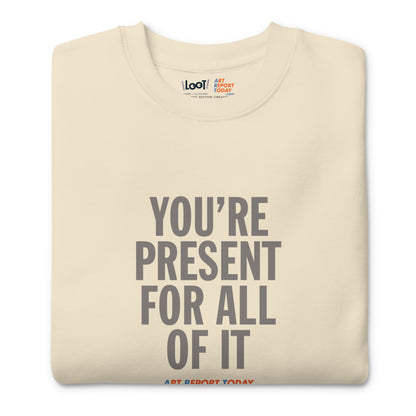 'You're Present For All of It' Unisex Premium Sweatshirt, Limited Edition