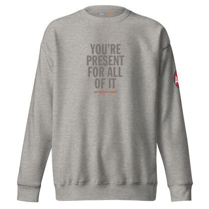 'You're Present For All of It' Unisex Premium Sweatshirt, Limited Edition