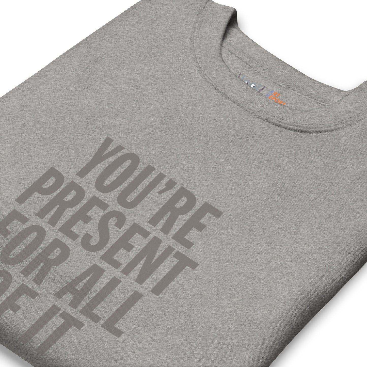 'You're Present For All of It' Unisex Premium Sweatshirt, Limited Edition