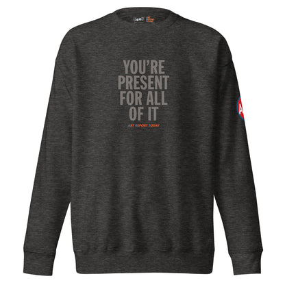 'You're Present For All of It' Unisex Premium Sweatshirt, Limited Edition