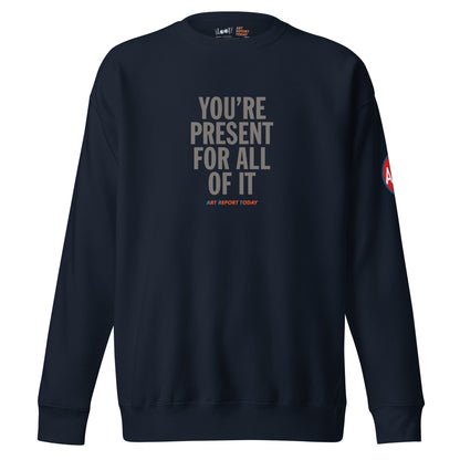 'You're Present For All of It' Unisex Premium Sweatshirt, Limited Edition