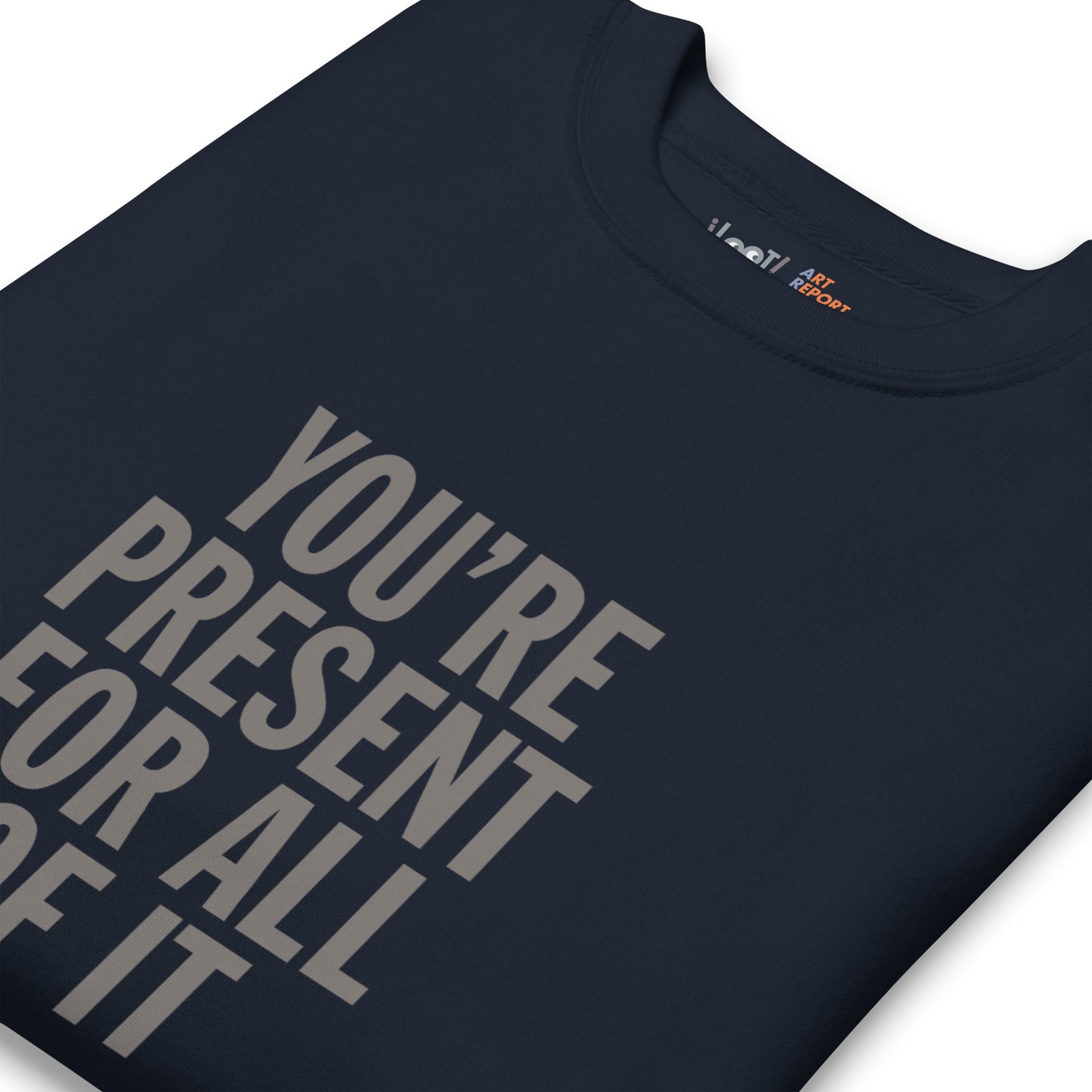 'You're Present For All of It' Unisex Premium Sweatshirt, Limited Edition