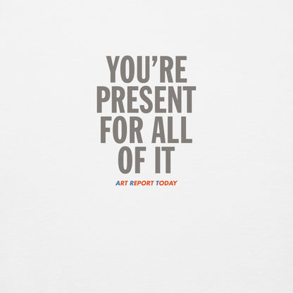 'You're Present For All of It' Unisex Premium Sweatshirt, Limited Edition