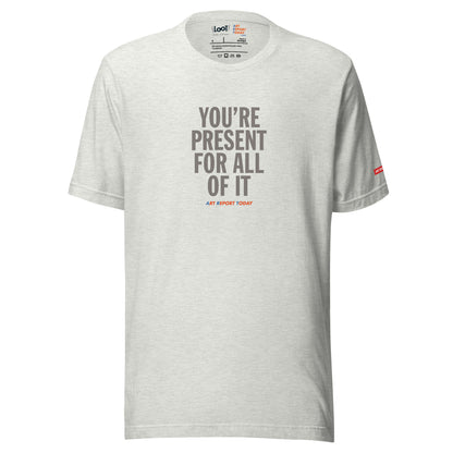 'You're Present For All of It' Fashion T-Shirt