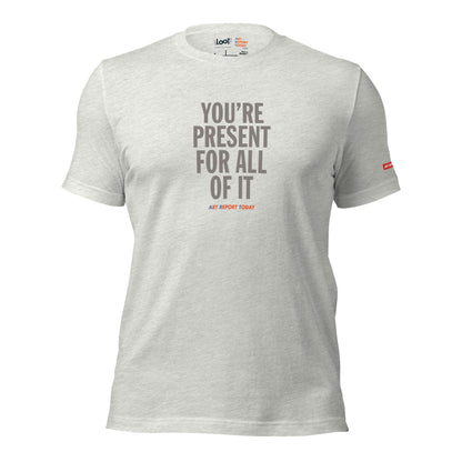 'You're Present For All of It' Fashion T-Shirt