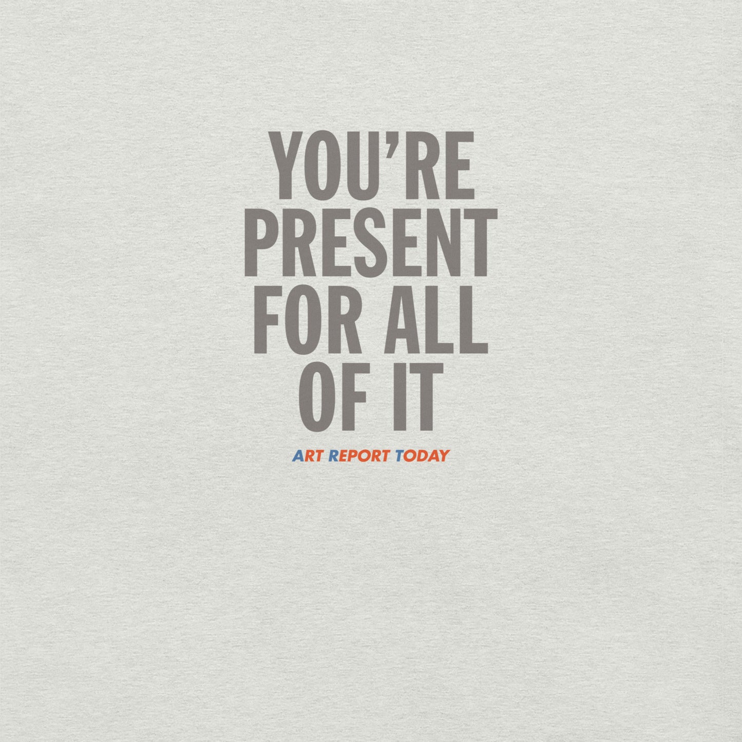 'You're Present For All of It' Fashion T-Shirt