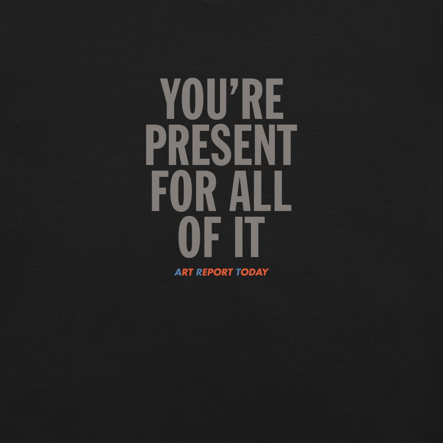 'You're Present For All of It' Fashion T-Shirt