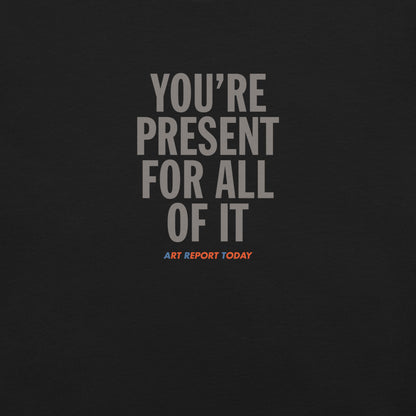 'You're Present For All of It' Fashion T-Shirt