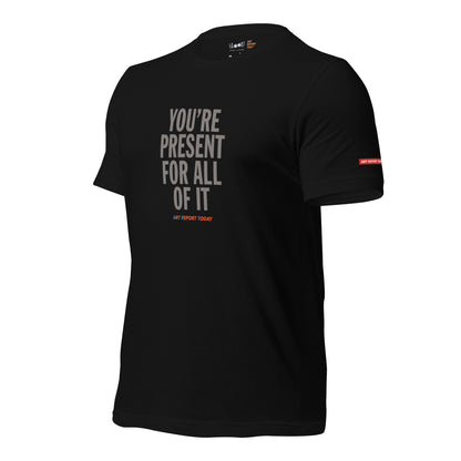 'You're Present For All of It' Fashion T-Shirt