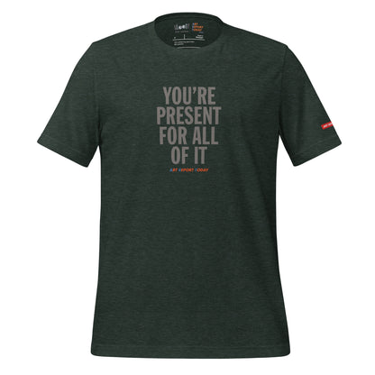 'You're Present For All of It' Fashion T-Shirt