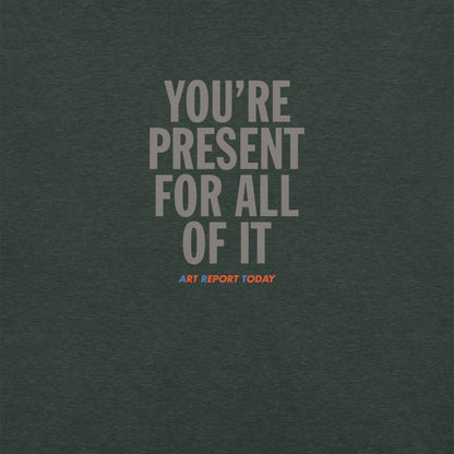 'You're Present For All of It' Fashion T-Shirt