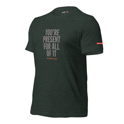 'You're Present For All of It' Fashion T-Shirt