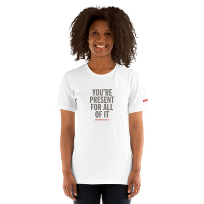 'You're Present For All of It' Fashion T-Shirt