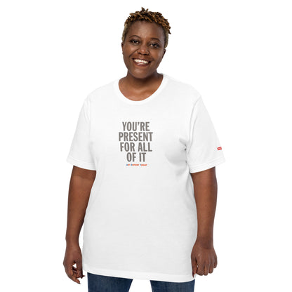 'You're Present For All of It' Fashion T-Shirt