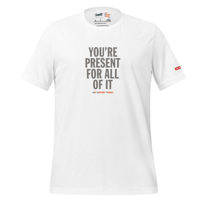 'You're Present For All of It' Fashion T-Shirt