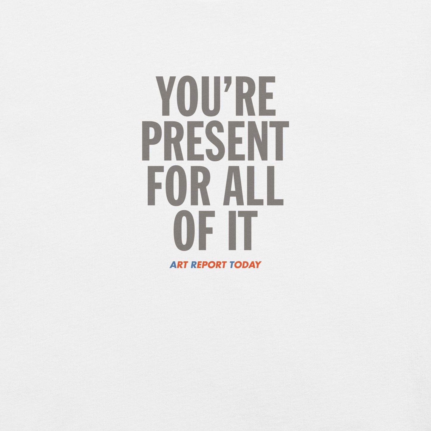 'You're Present For All of It' Fashion T-Shirt