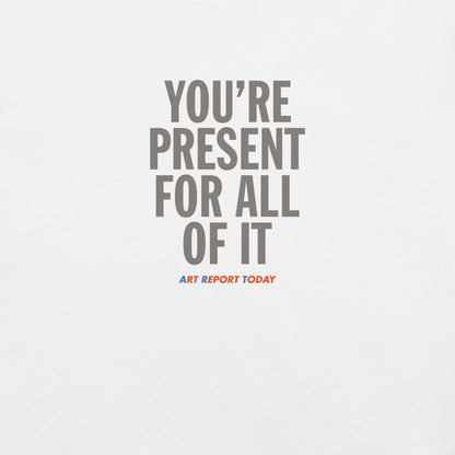 'You're Present For All of It' Fashion T-Shirt