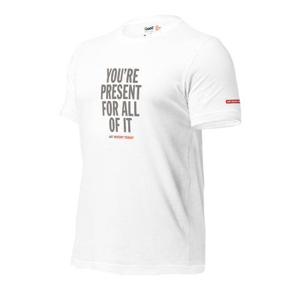 'You're Present For All of It' Fashion T-Shirt